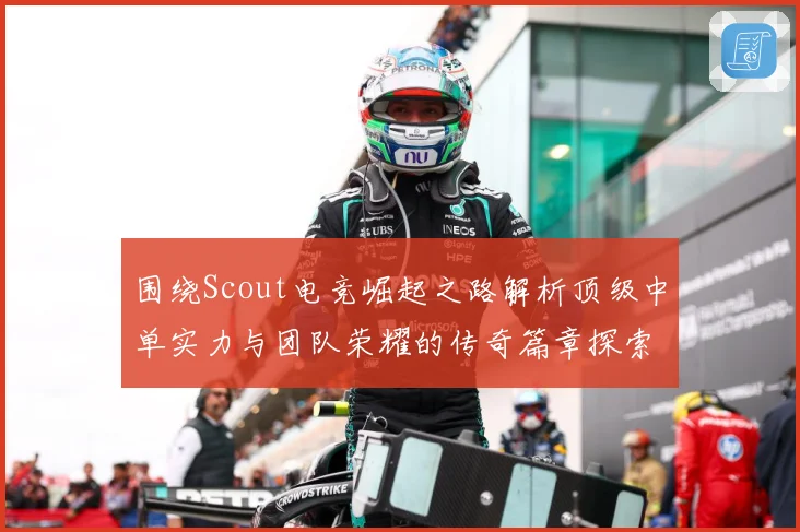 围绕Scout电竞崛起之路解析顶级中单实力与团队荣耀的传奇篇章探索：最新赛事动态与深度分析