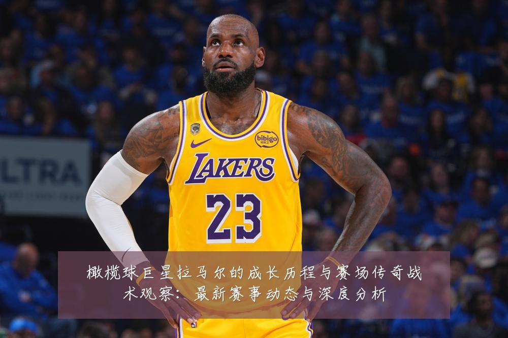 橄榄球巨星拉马尔的成长历程与赛场传奇战术观察：最新赛事动态与深度分析