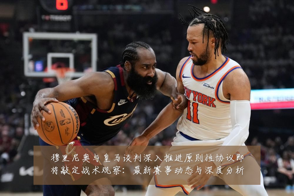 穆里尼奥与皇马谈判深入推进原则性协议即将敲定战术观察:最新赛事动态与深度分析
